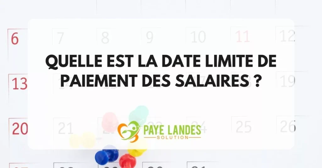 Quelle est la date limite pour payer les salaires aux employés 6 Quelle est la date limite pour payer les salaires aux employés